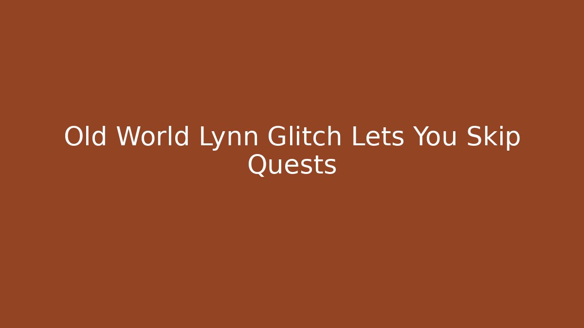 Old World Lynn Glitch Lets You Skip Quests