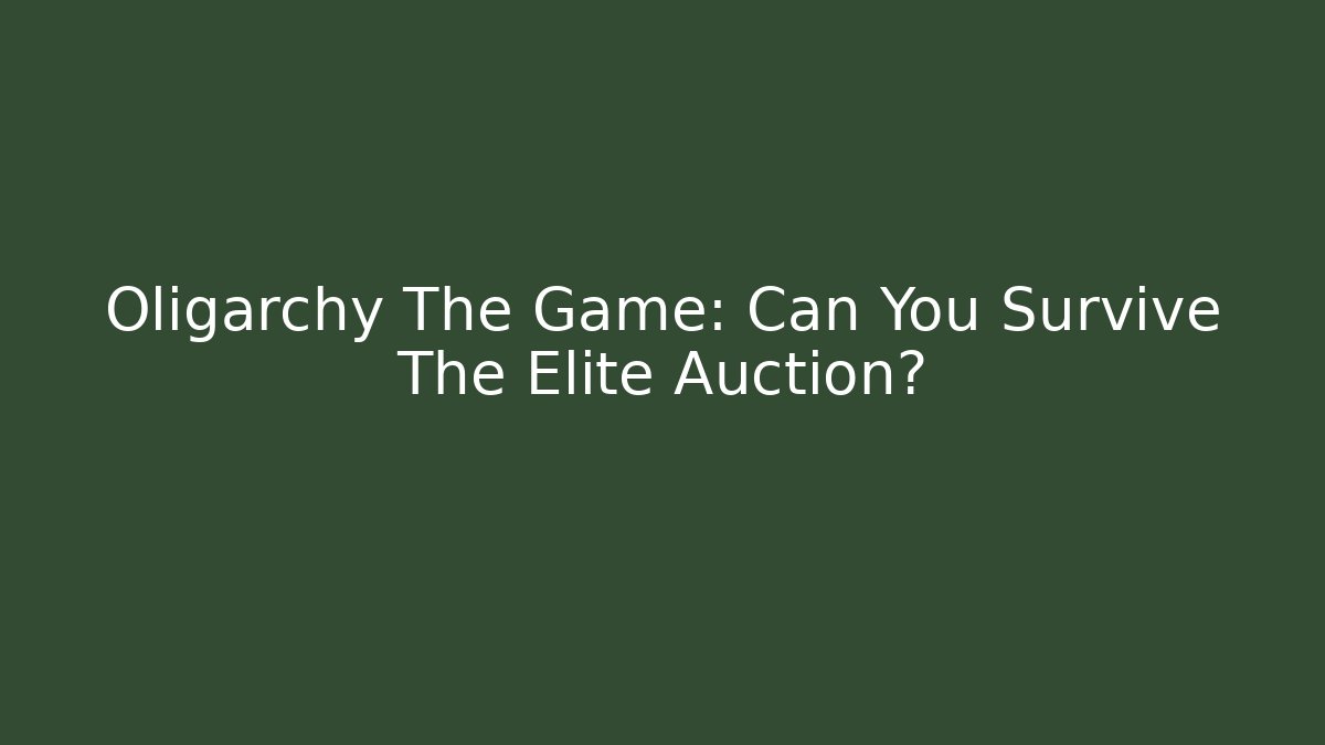 Oligarchy The Game: Can You Survive The Elite Auction? - Método de Aprovação