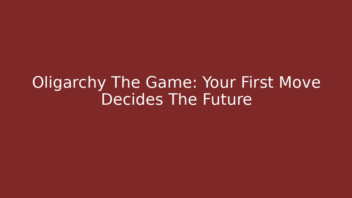 Oligarchy The Game: Your First Move Decides The Future - Método de Aprovação