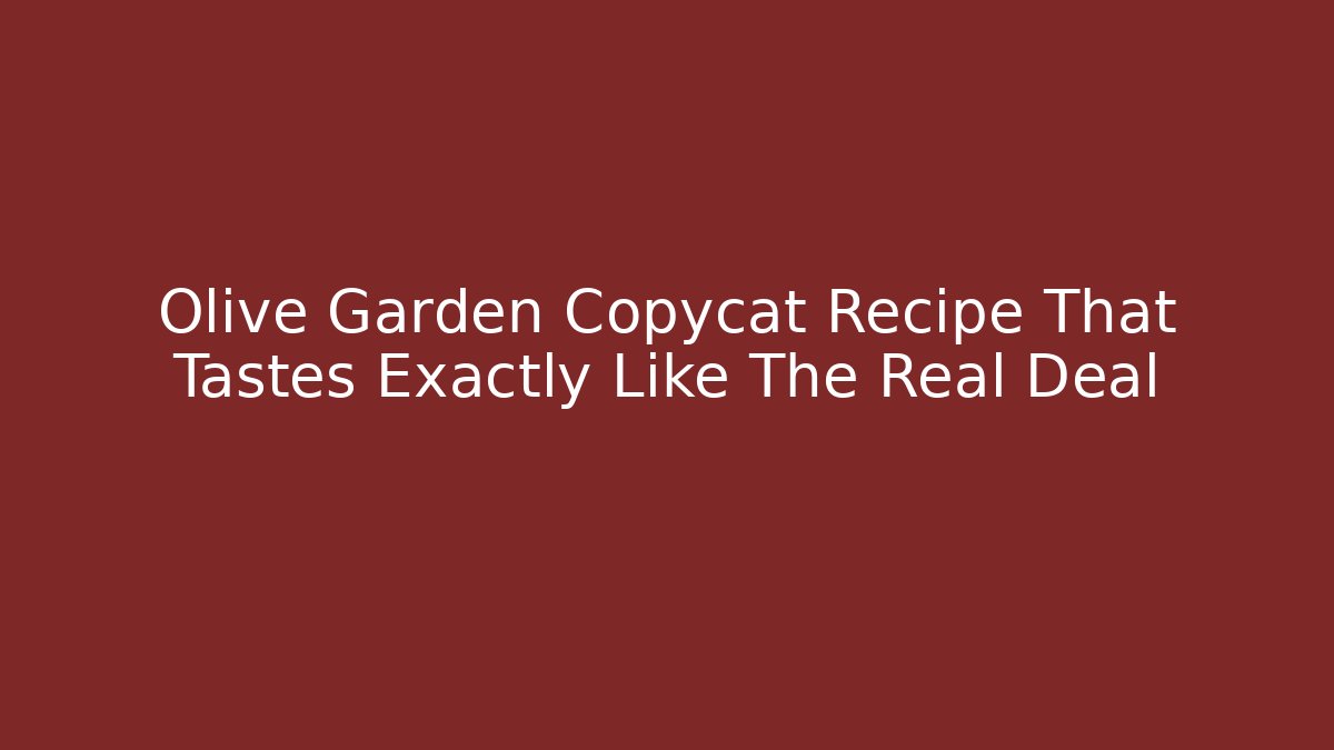 Olive Garden Copycat Recipe That Tastes Exactly Like The Real Deal
