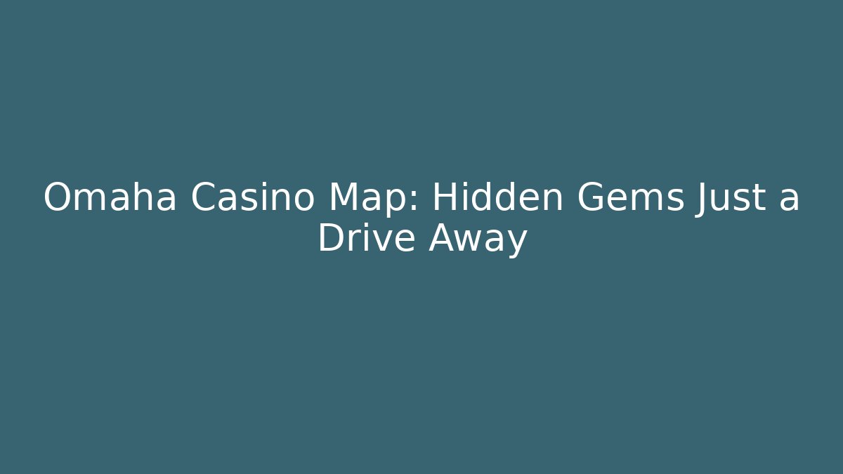 Omaha Casino Map: Hidden Gems Just a Drive Away - Método de Aprovação