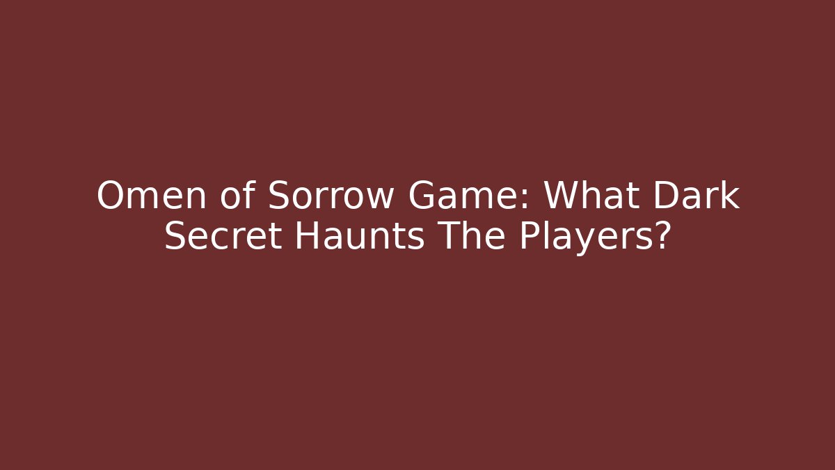 Omen of Sorrow Game: What Dark Secret Haunts The Players?
