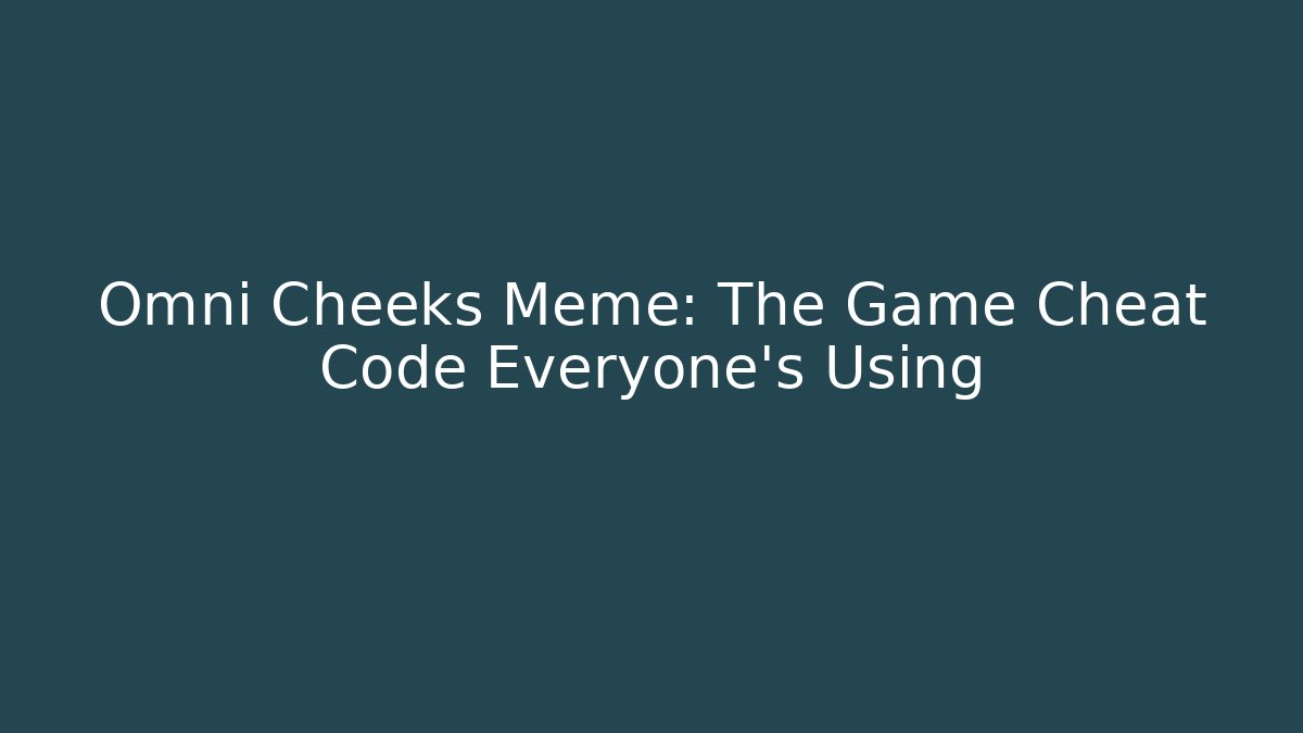 Omni Cheeks Meme: The Game Cheat Code Everyone’s Using