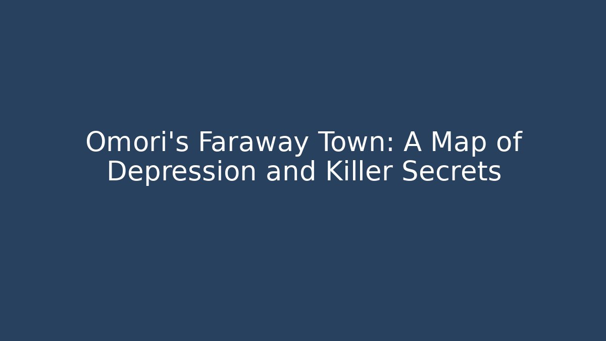 Omori's Faraway Town: A Map of Depression and Killer Secrets