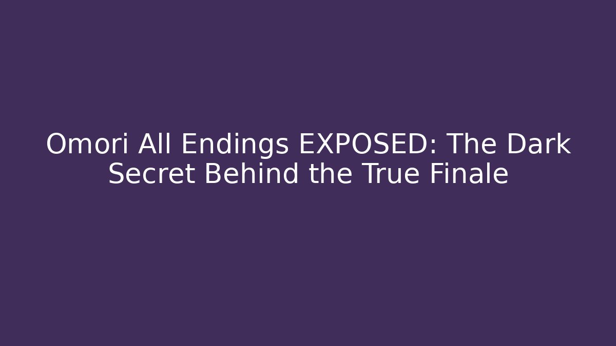 Omori All Endings EXPOSED: The Dark Secret Behind the True Finale