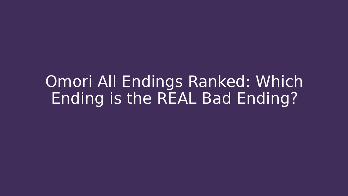 Omori All Endings Ranked: Which Ending is the REAL Bad Ending?