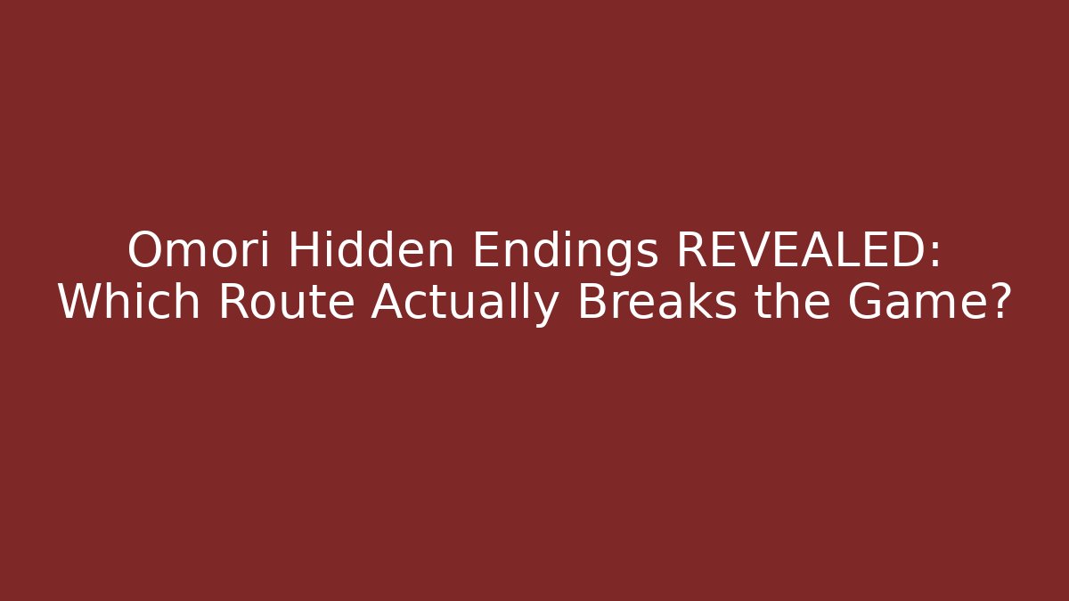 Omori Hidden Endings REVEALED: Which Route Actually Breaks the Game?