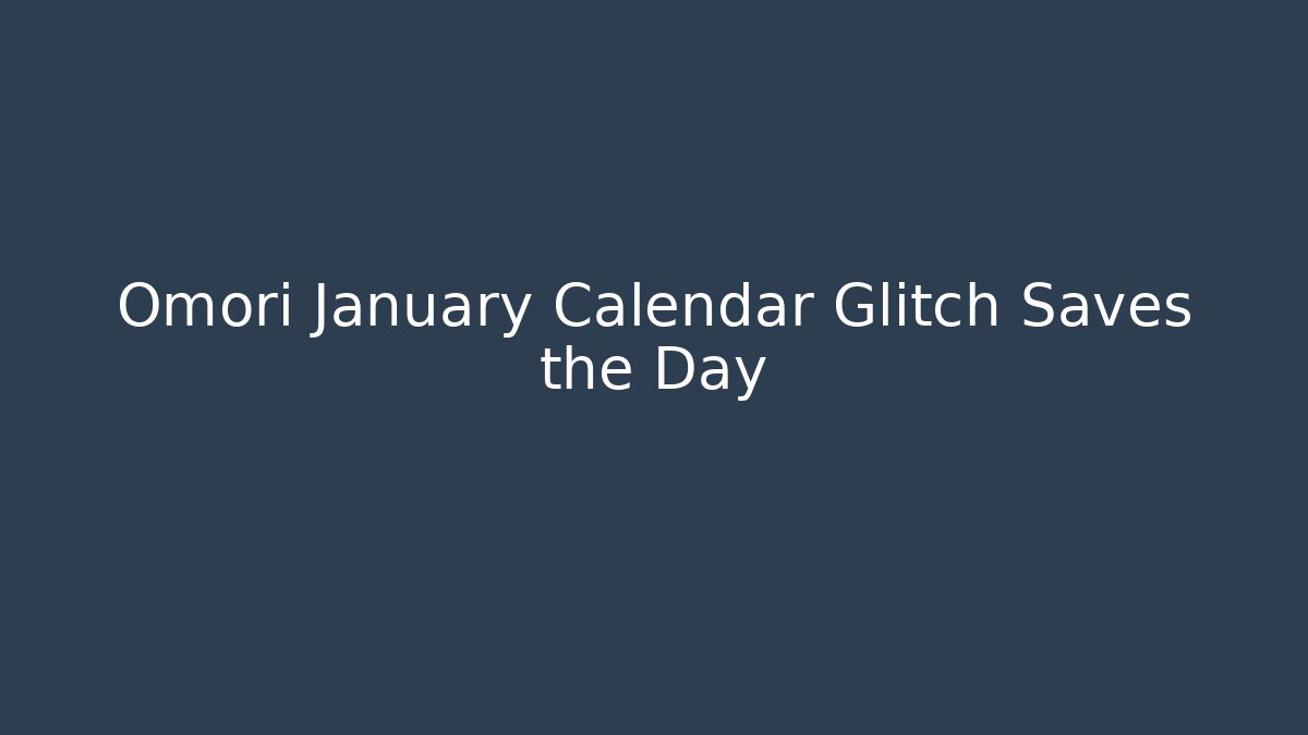 Omori January Calendar Glitch Saves the Day - Método de Aprovação