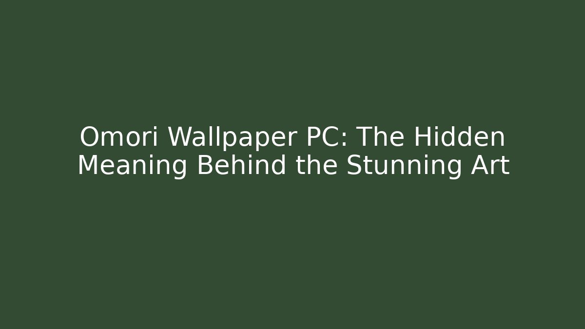 Omori Wallpaper PC: The Hidden Meaning Behind the Stunning Art