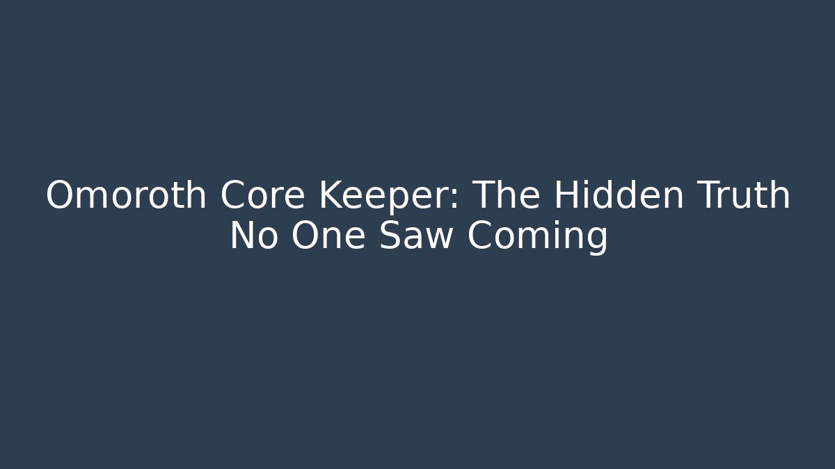 Omoroth Core Keeper: The Hidden Truth No One Saw Coming