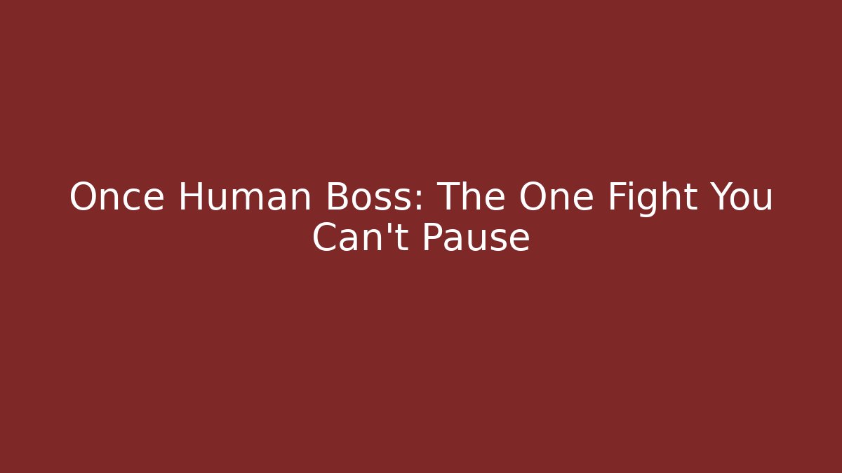 Once Human Boss: The One Fight You Can't Pause