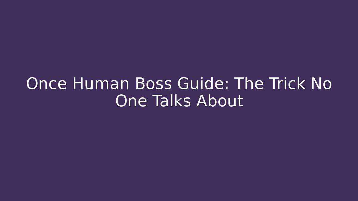 Once Human Boss Guide: The Trick No One Talks About - Método de Aprovação