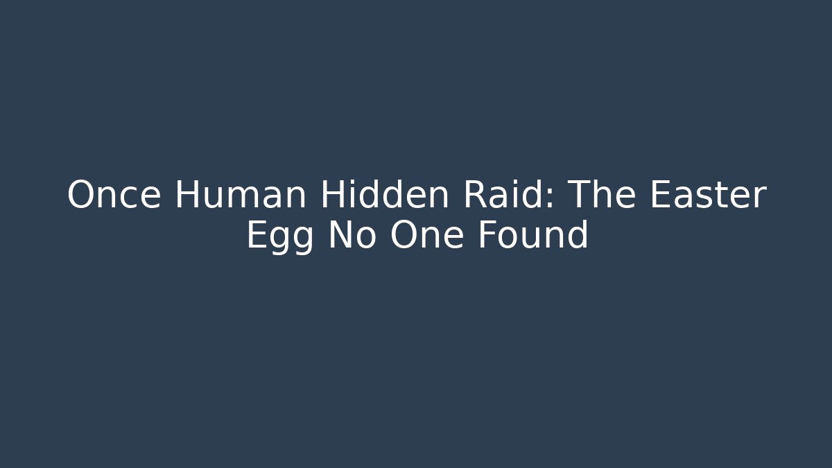 Once Human Hidden Raid: The Easter Egg No One Found - Método de Aprovação