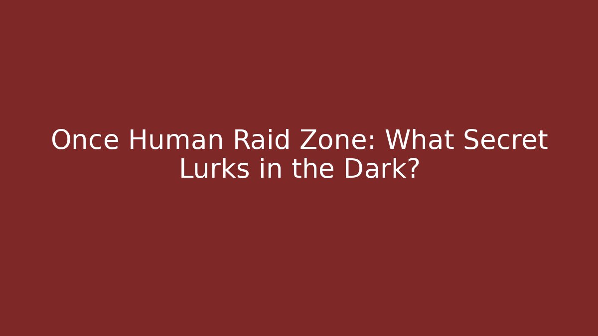 Once Human Raid Zone: What Secret Lurks in the Dark? - Método de Aprovação