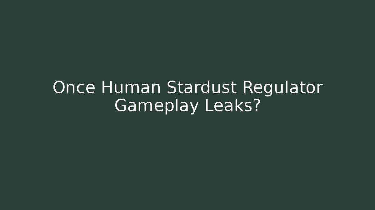 Once Human Stardust Regulator Gameplay Leaks?