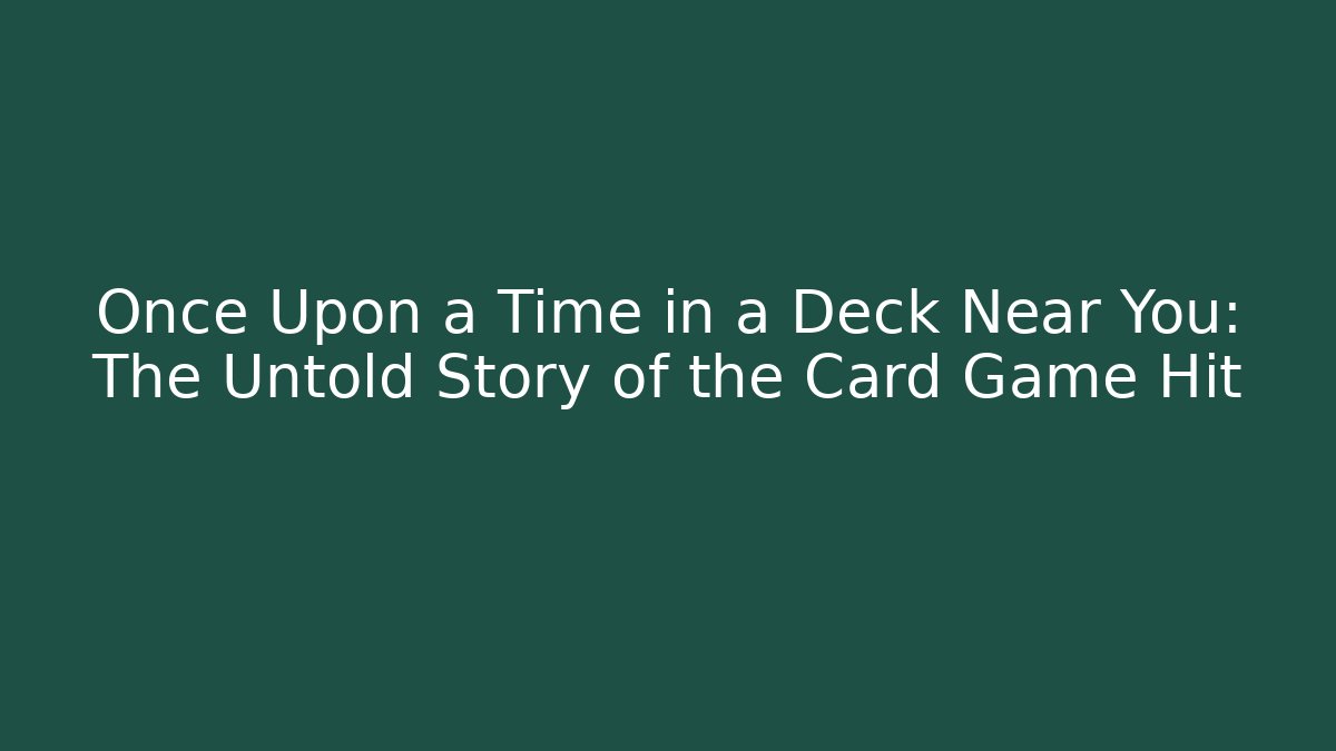 Once Upon a Time in a Deck Near You: The Untold Story of the Card Game Hit