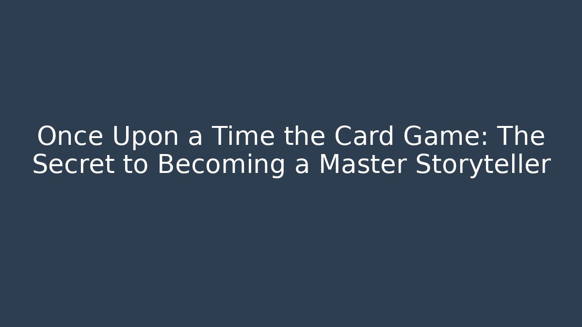 Once Upon a Time the Card Game: The Secret to Becoming a Master Storyteller