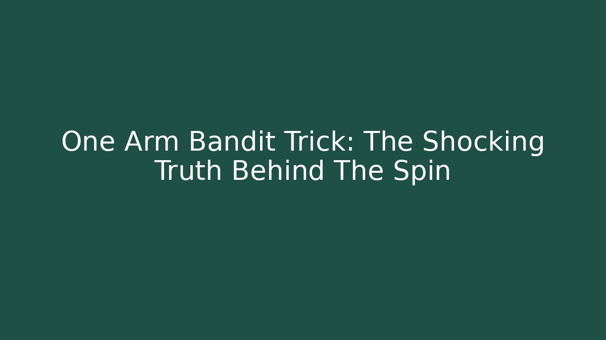 One Arm Bandit Trick: The Shocking Truth Behind The Spin