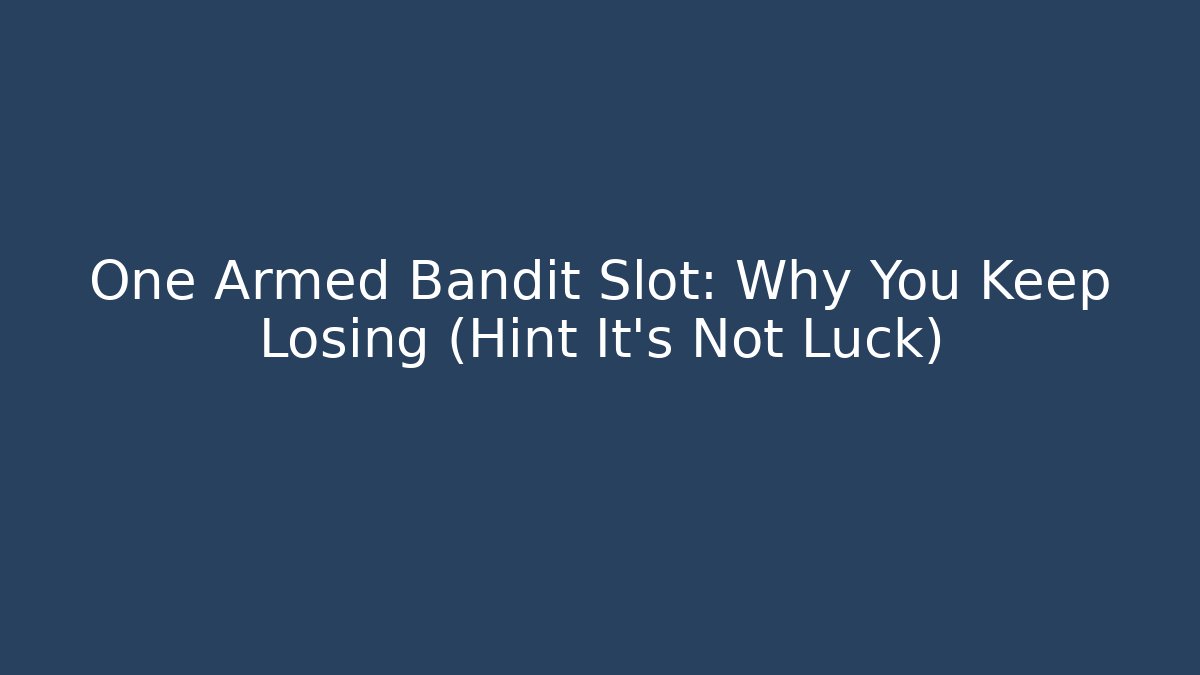 One Armed Bandit Slot: Why You Keep Losing (Hint It's Not Luck)