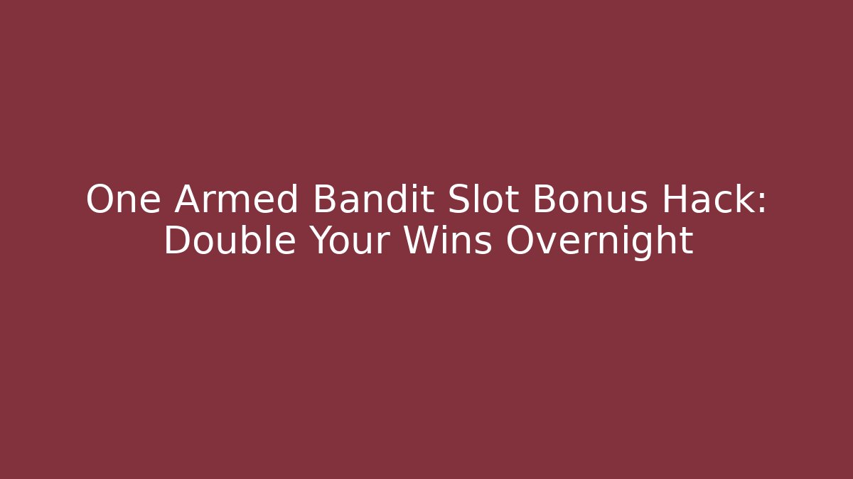 One Armed Bandit Slot Bonus Hack: Double Your Wins Overnight