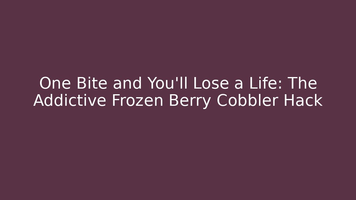 One Bite and You’ll Lose a Life: The Addictive Frozen Berry Cobbler Hack