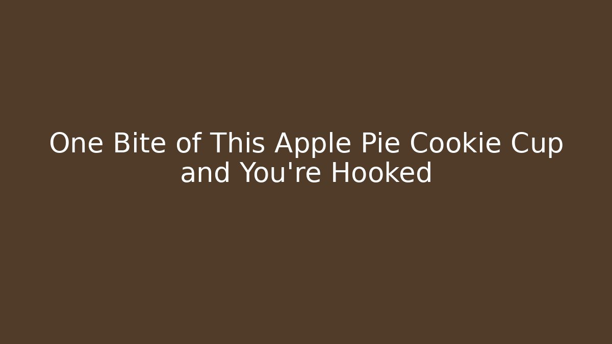 One Bite of This Apple Pie Cookie Cup and You're Hooked - Método de Aprovação