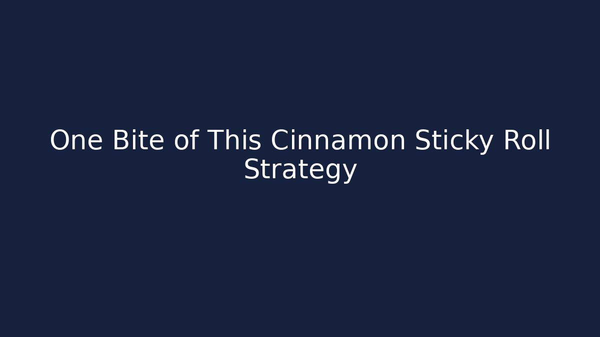 One Bite of This Cinnamon Sticky Roll Strategy