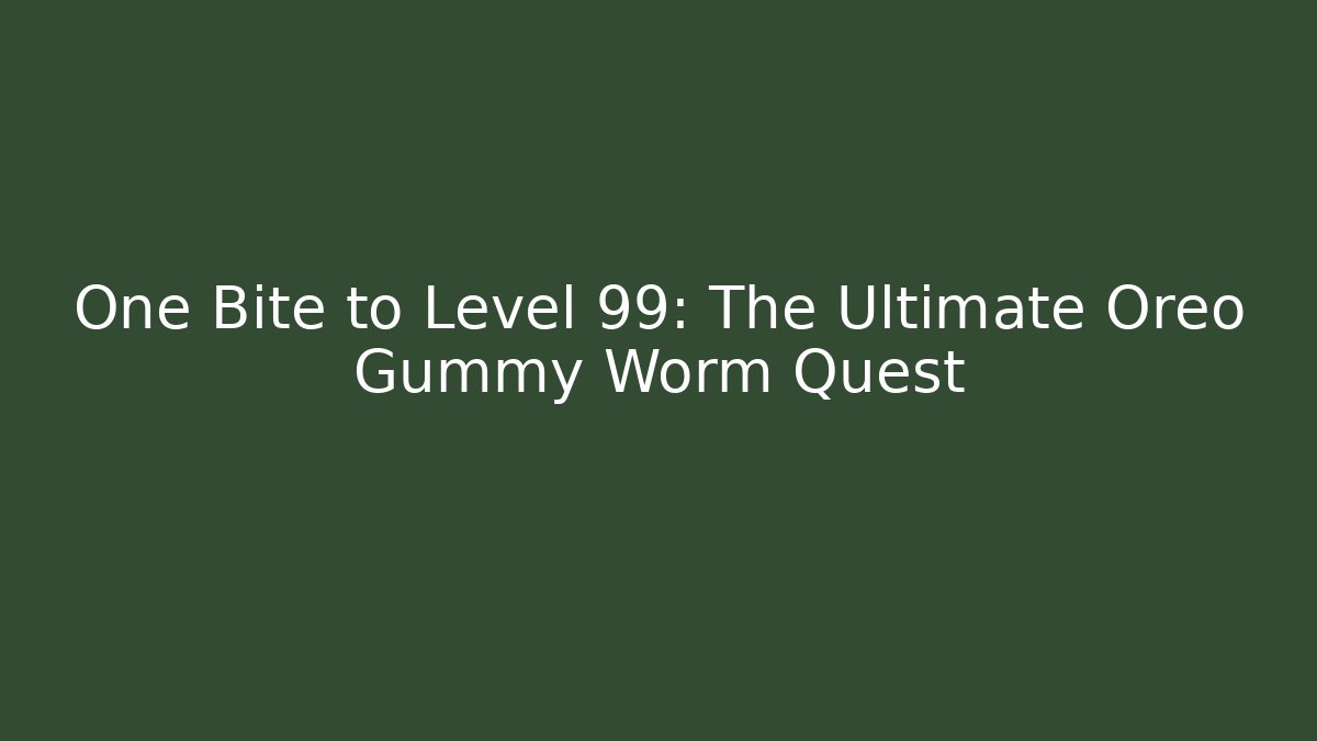 One Bite to Level 99: The Ultimate Oreo Gummy Worm Quest - Método de Aprovação
