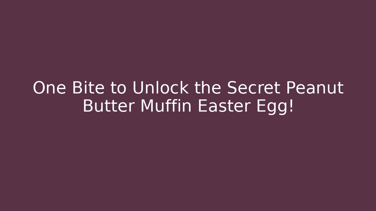 One Bite to Unlock the Secret Peanut Butter Muffin Easter Egg!
