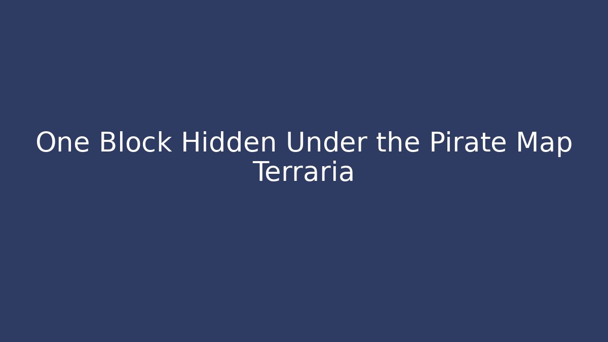 One Block Hidden Under the Pirate Map Terraria