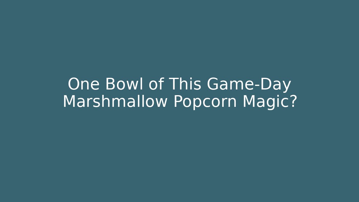 One Bowl of This Game-Day Marshmallow Popcorn Magic? - Método de Aprovação