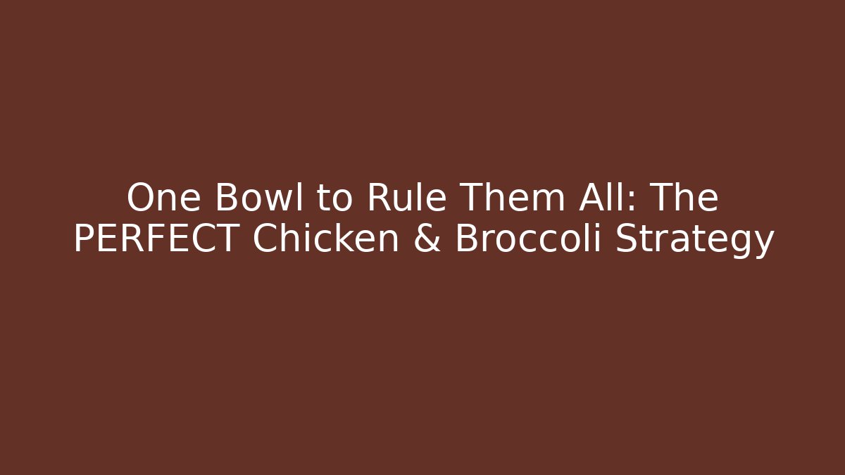 One Bowl to Rule Them All: The PERFECT Chicken & Broccoli Strategy