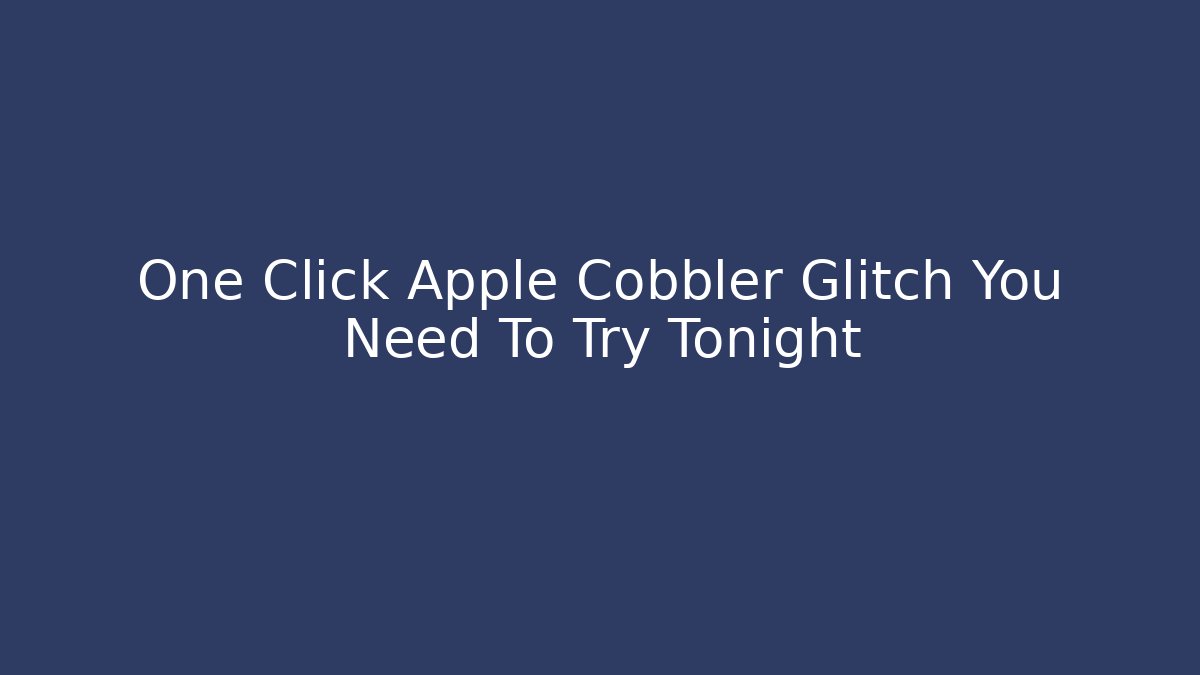 One Click Apple Cobbler Glitch You Need To Try Tonight - Método de Aprovação