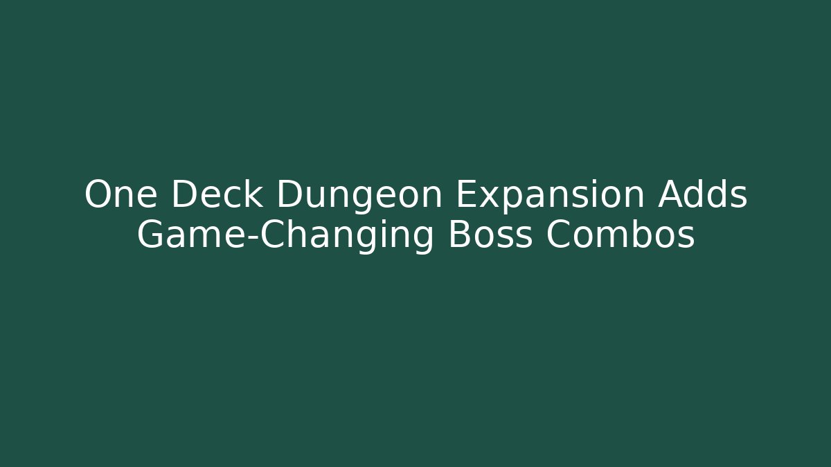 One Deck Dungeon Expansion Adds Game-Changing Boss Combos