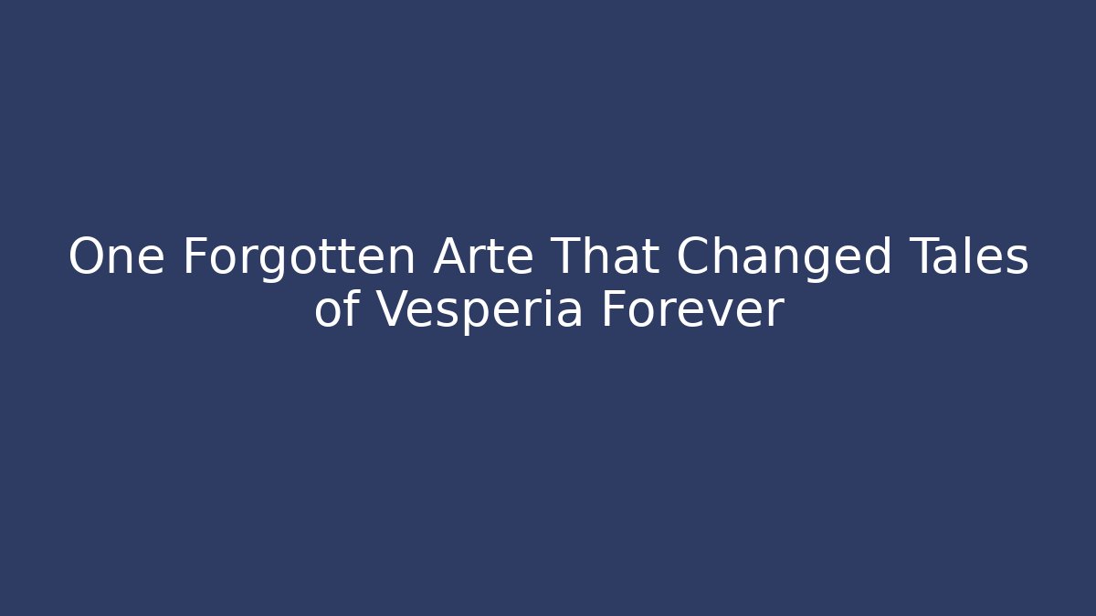 One Forgotten Arte That Changed Tales of Vesperia Forever