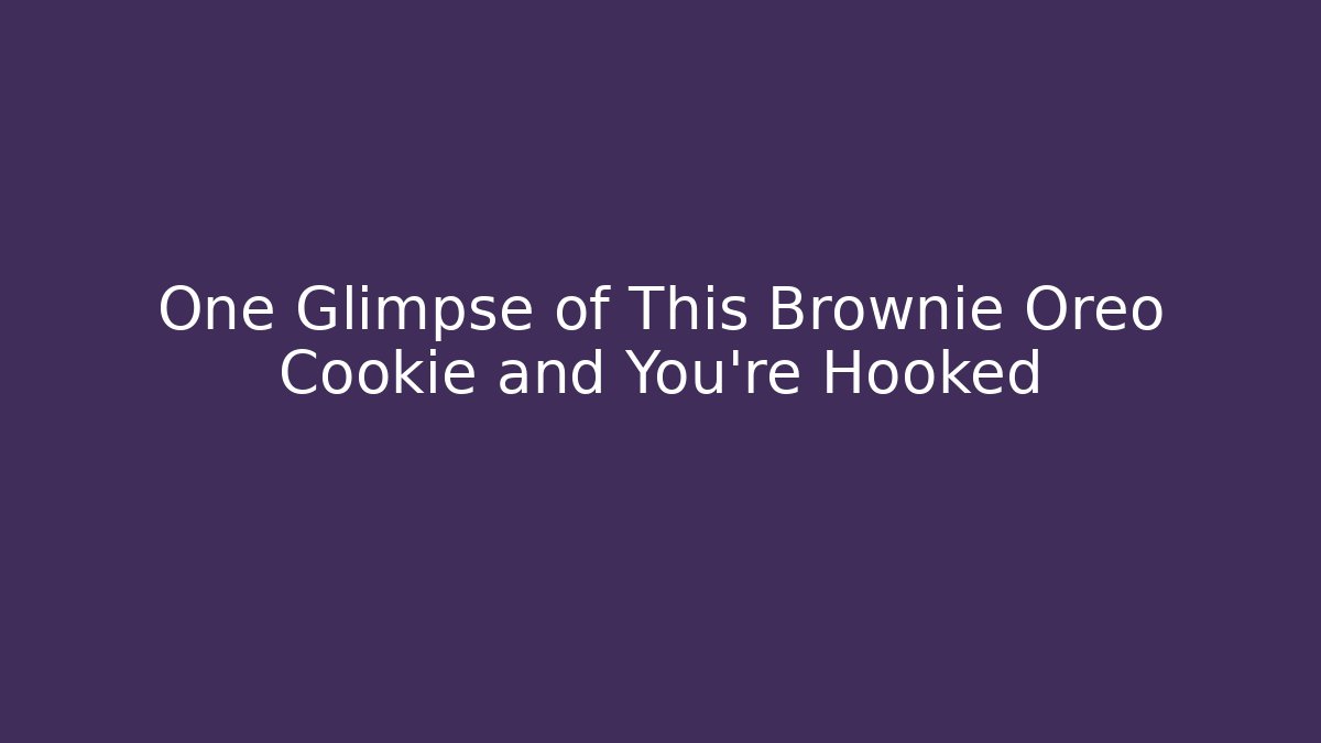 One Glimpse of This Brownie Oreo Cookie and You’re Hooked