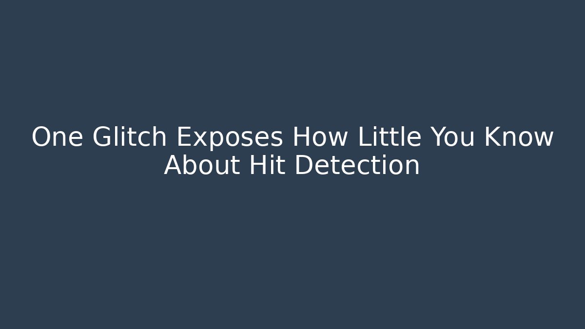 One Glitch Exposes How Little You Know About Hit Detection