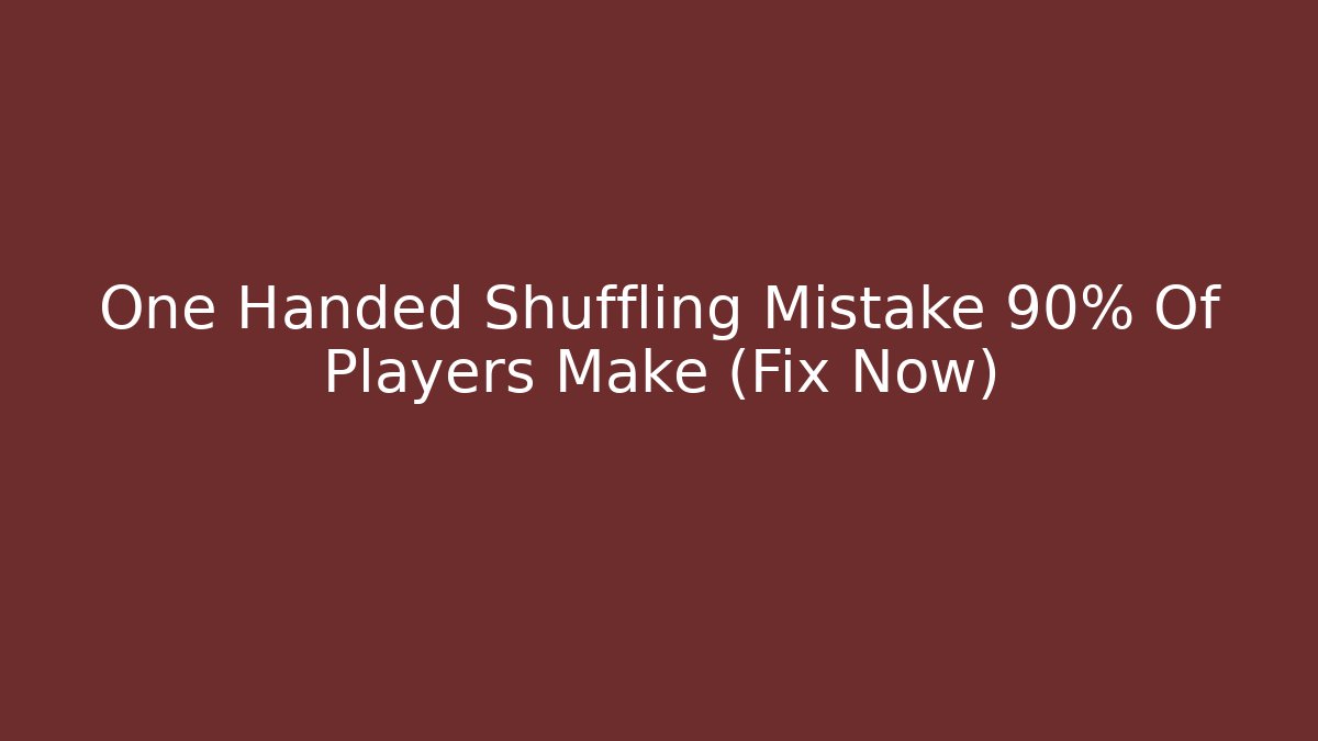 One Handed Shuffling Mistake 90% Of Players Make (Fix Now)