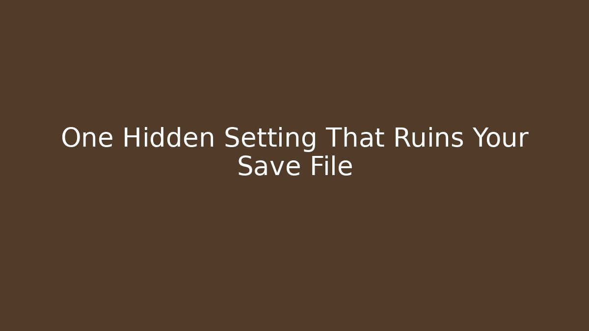 One Hidden Setting That Ruins Your Save File