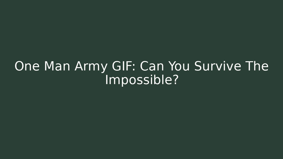 One Man Army GIF: Can You Survive The Impossible?