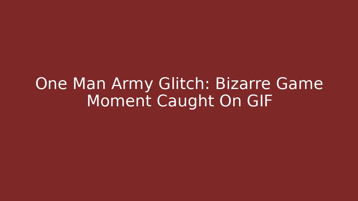 One Man Army Glitch: Bizarre Game Moment Caught On GIF
