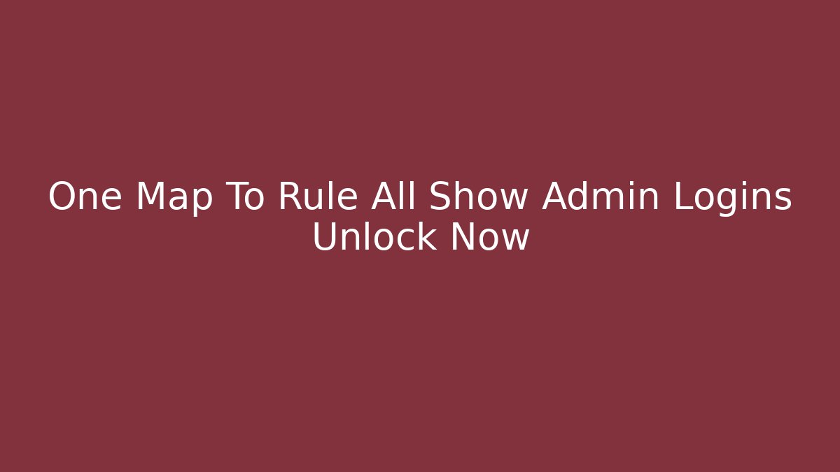 One Map To Rule All Show Admin Logins Unlock Now - Método de Aprovação