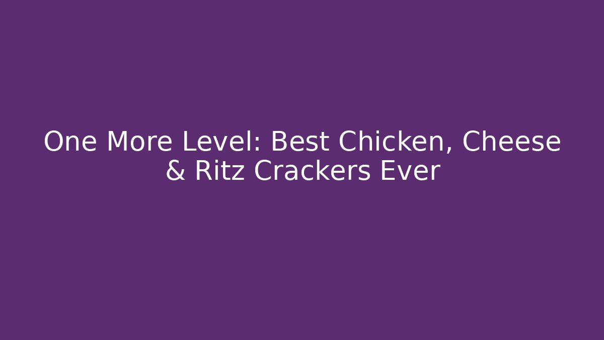 One More Level: Best Chicken, Cheese & Ritz Crackers Ever - Método de Aprovação