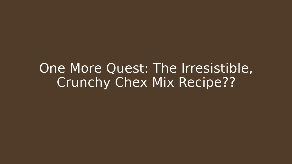 One More Quest: The Irresistible, Crunchy Chex Mix Recipe终点 - Método de Aprovação