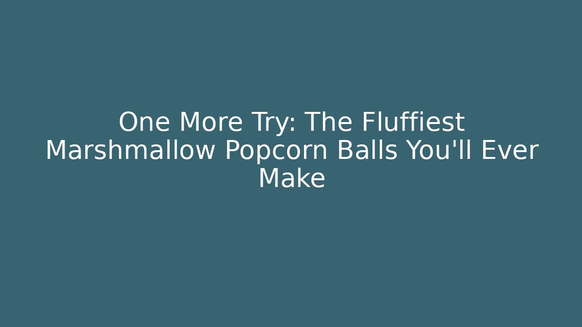 One More Try: The Fluffiest Marshmallow Popcorn Balls You'll Ever Make - Método de Aprovação
