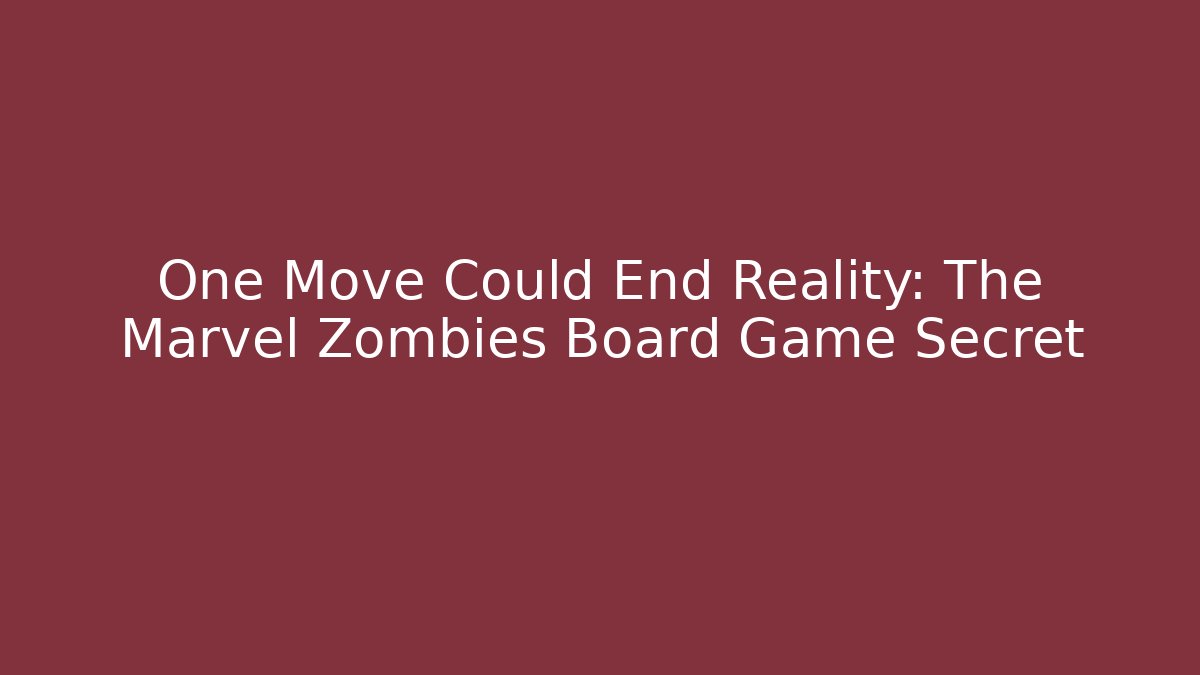 One Move Could End Reality: The Marvel Zombies Board Game Secret