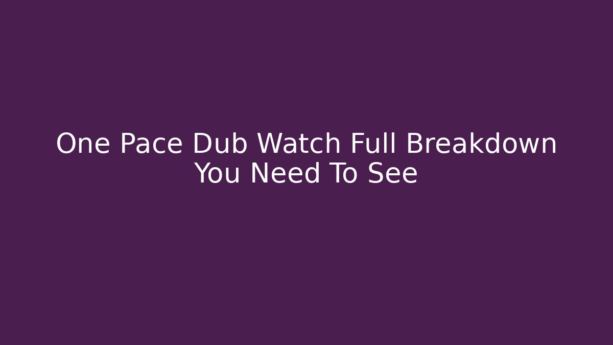 One Pace Dub Watch Full Breakdown You Need To See