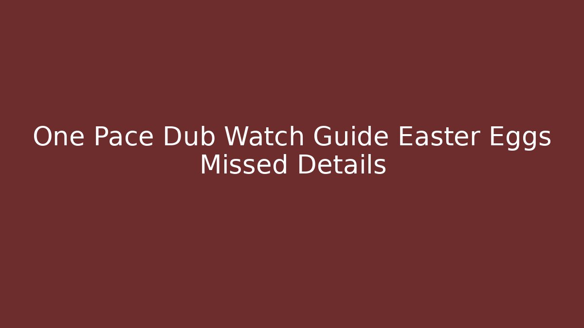 One Pace Dub Watch Guide Easter Eggs Missed Details