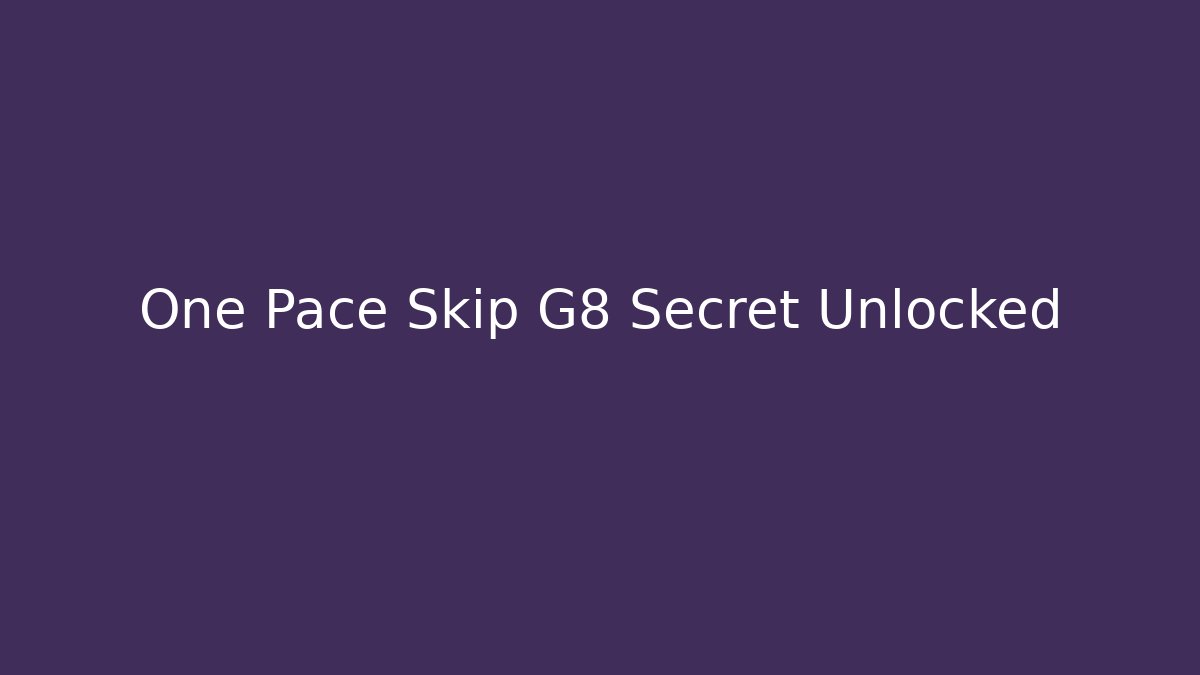 One Pace Skip G8 Secret Unlocked