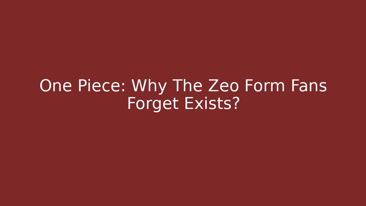 One Piece: Why The Zeo Form Fans Forget Exists?
